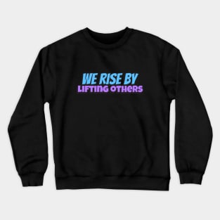 We rise by lifting others Crewneck Sweatshirt